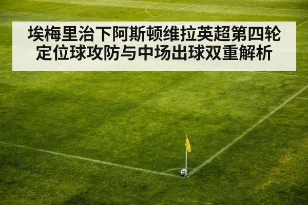 埃梅里治下阿斯顿维拉英超第四轮 定位球攻防与中场出球双重解析